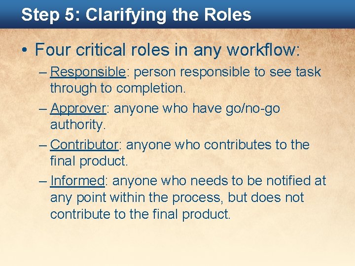 Step 5: Clarifying the Roles • Four critical roles in any workflow: – Responsible: