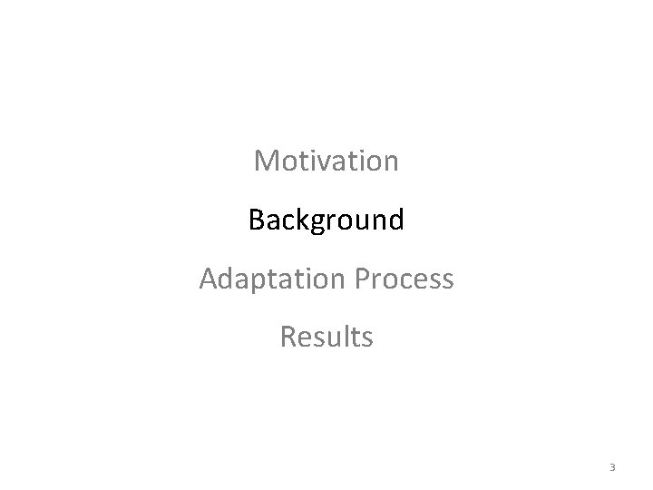 Motivation Background Adaptation Process Results 3 