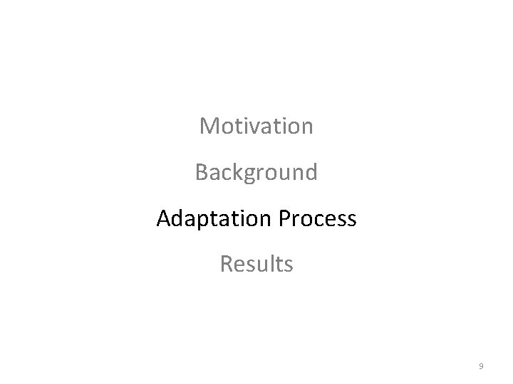 Motivation Background Adaptation Process Results 9 