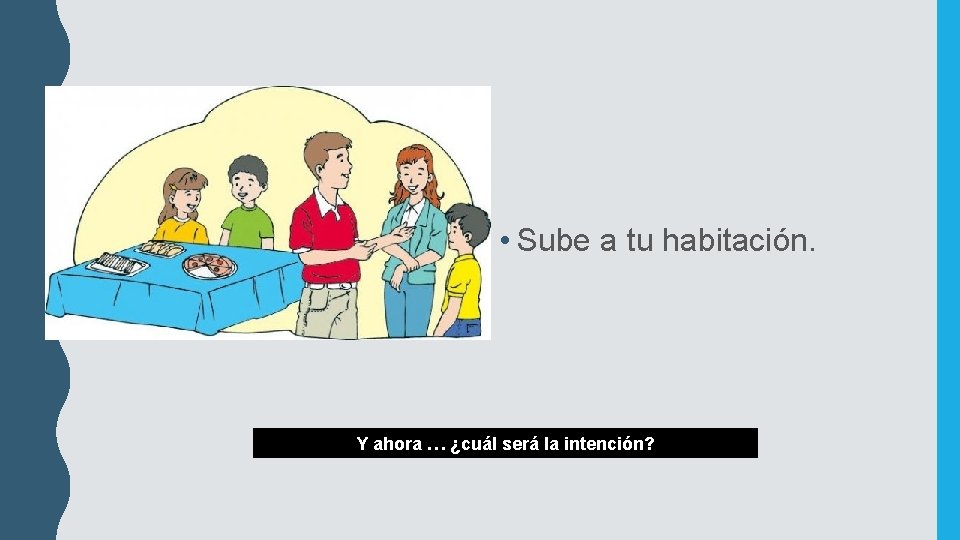• Sube a tu habitación. Y ahora … ¿cuál será la intención? • Sube a tu habitación. Y ahora … ¿cuál será la intención?