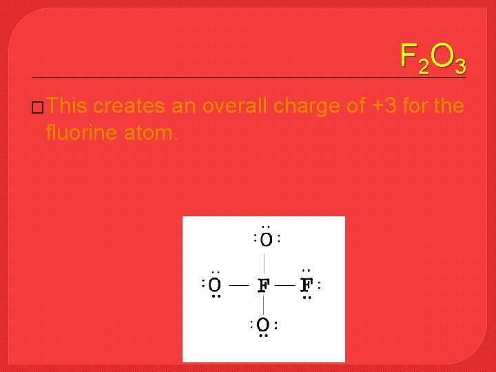 F 2 O 3 �This creates an overall charge of +3 for the fluorine