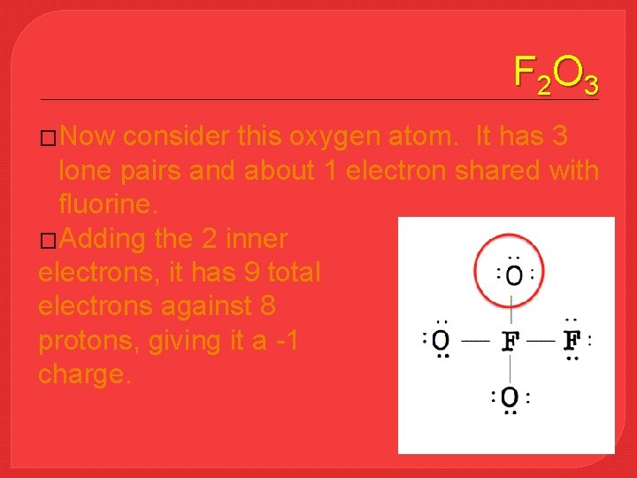 F 2 O 3 �Now consider this oxygen atom. It has 3 lone pairs