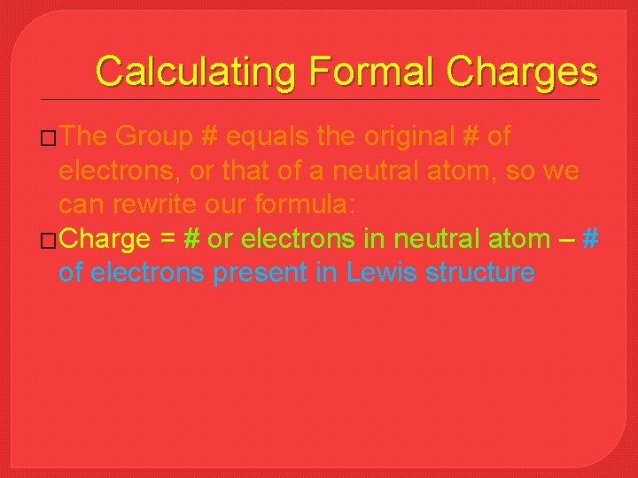 Calculating Formal Charges �The Group # equals the original # of electrons, or that