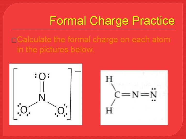 Formal Charge Practice �Calculate the formal charge on each atom in the pictures below.