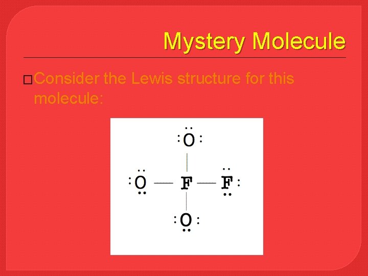Mystery Molecule �Consider molecule: the Lewis structure for this 