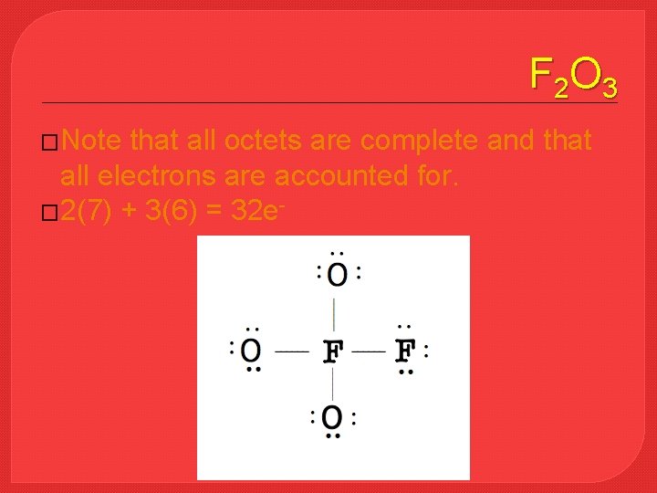 F 2 O 3 �Note that all octets are complete and that all electrons