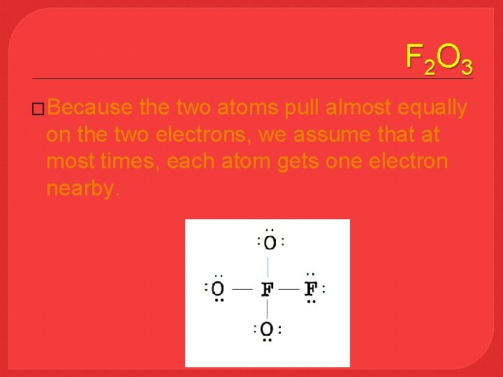 F 2 O 3 �Because the two atoms pull almost equally on the two