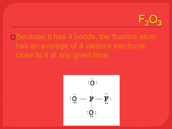 F 2 O 3 �Because it has 4 bonds, the fluorine atom has an