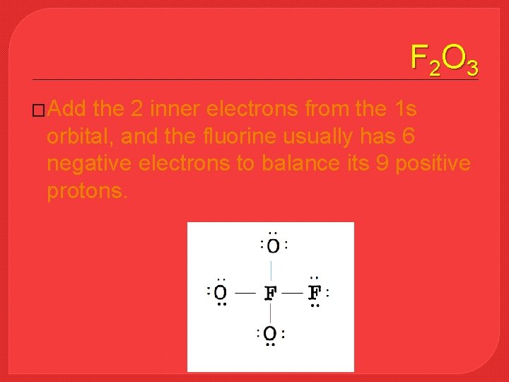 F 2 O 3 �Add the 2 inner electrons from the 1 s orbital,