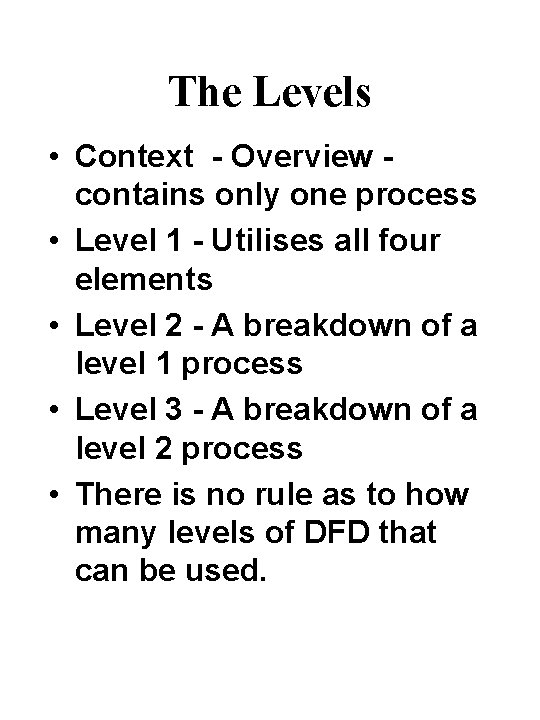 The Levels • Context - Overview contains only one process • Level 1 -