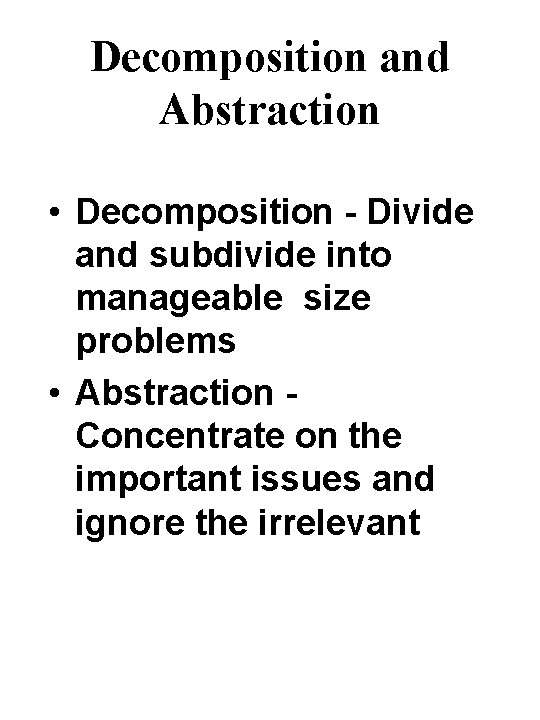 Decomposition and Abstraction • Decomposition - Divide and subdivide into manageable size problems •