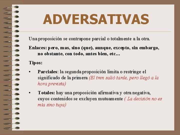 ADVERSATIVAS Una proposición se contrapone parcial o totalmente a la otra. Enlaces: pero, mas,