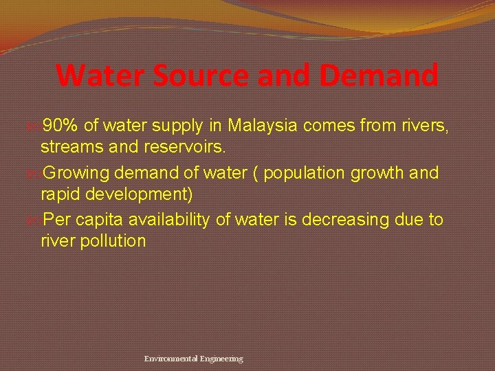 Water Source and Demand 90% of water supply in Malaysia comes from rivers, streams