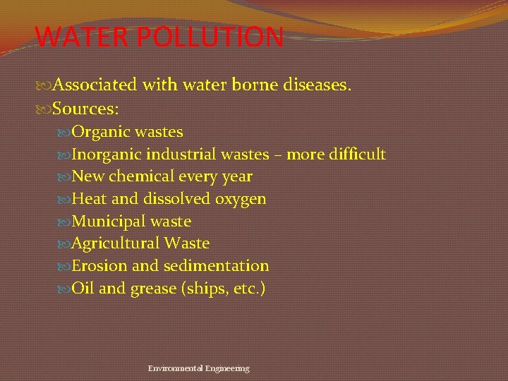 WATER POLLUTION Associated with water borne diseases. Sources: Organic wastes Inorganic industrial wastes –