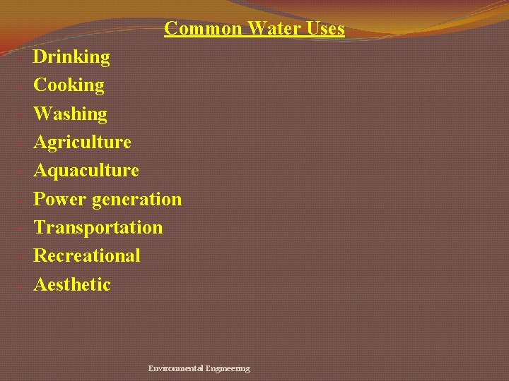 Common Water Uses - Drinking Cooking Washing Agriculture Aquaculture Power generation Transportation Recreational Aesthetic