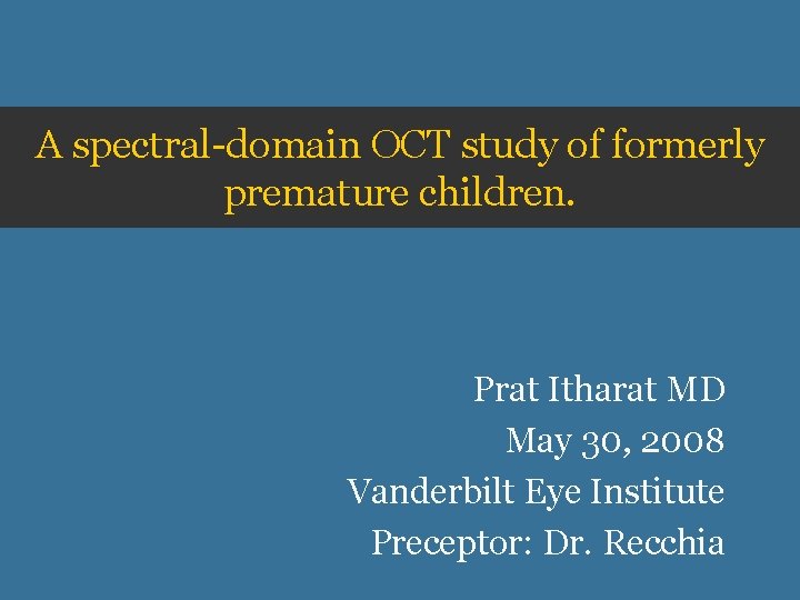 A spectral-domain OCT study of formerly premature children. Prat Itharat MD May 30, 2008 A spectral-domain OCT study of formerly premature children. Prat Itharat MD May 30, 2008
