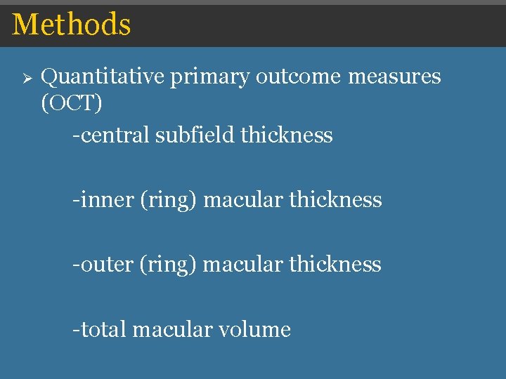 Methods Ø Quantitative primary outcome measures (OCT) -central subfield thickness -inner (ring) macular thickness Methods Ø Quantitative primary outcome measures (OCT) -central subfield thickness -inner (ring) macular thickness
