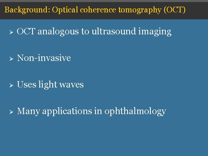Background: Optical coherence tomography (OCT) Ø OCT analogous to ultrasound imaging Ø Non-invasive Ø Background: Optical coherence tomography (OCT) Ø OCT analogous to ultrasound imaging Ø Non-invasive Ø