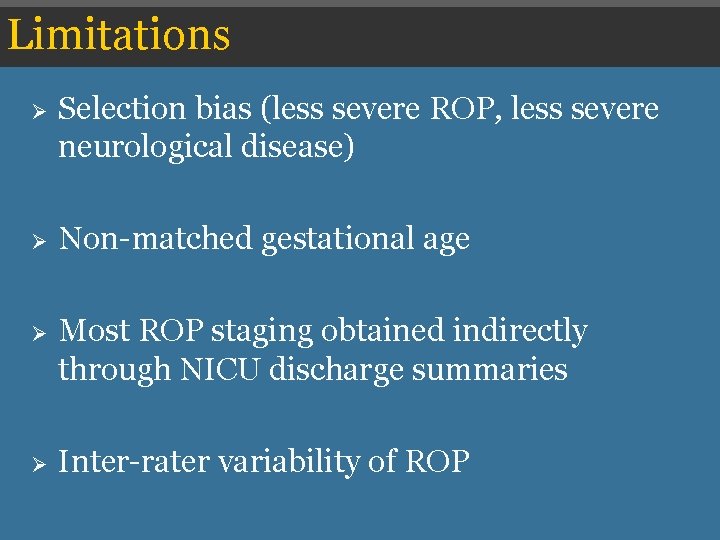 Limitations Ø Selection bias (less severe ROP, less severe neurological disease) Ø Non-matched gestational Limitations Ø Selection bias (less severe ROP, less severe neurological disease) Ø Non-matched gestational