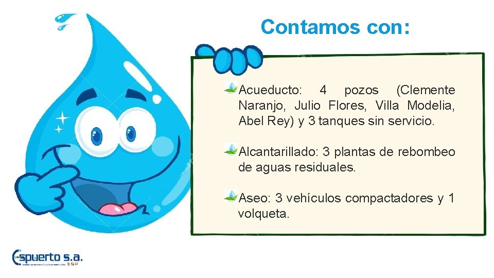 Contamos con: Acueducto: 4 pozos (Clemente Naranjo, Julio Flores, Villa Modelia, Abel Rey) y