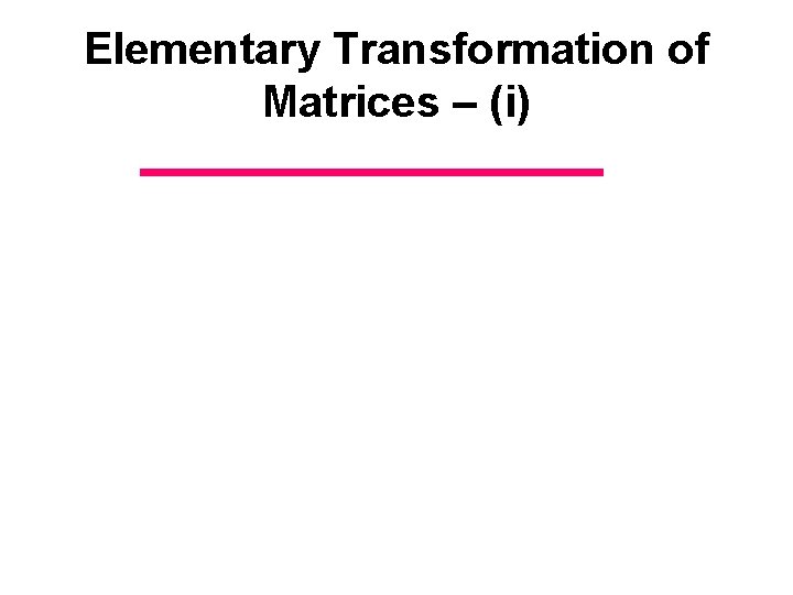 Elementary Transformation of Matrices – (i) 