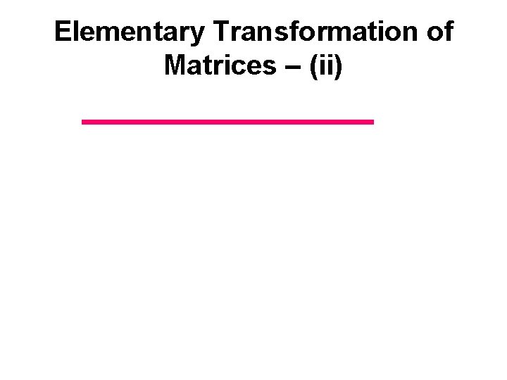 Elementary Transformation of Matrices – (ii) 