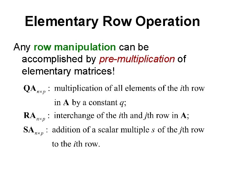 Elementary Row Operation Any row manipulation can be accomplished by pre-multiplication of elementary matrices!