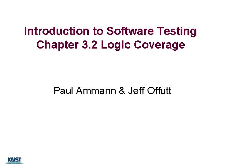 Introduction to Software Testing Chapter 3. 2 Logic Coverage Paul Ammann & Jeff Offutt