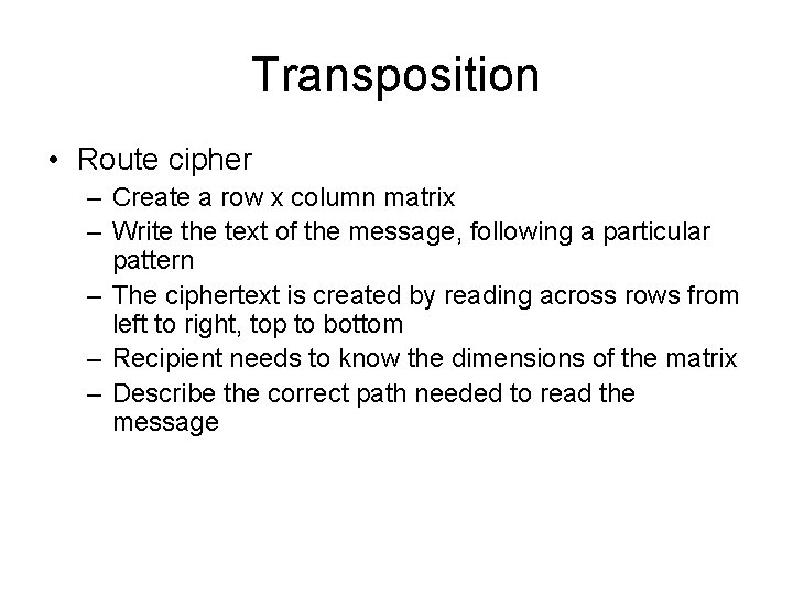 Transposition • Route cipher – Create a row x column matrix – Write the