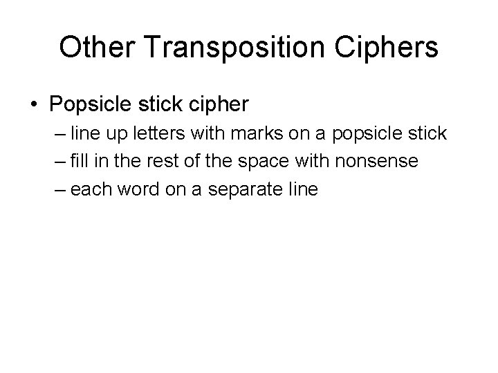 Other Transposition Ciphers • Popsicle stick cipher – line up letters with marks on