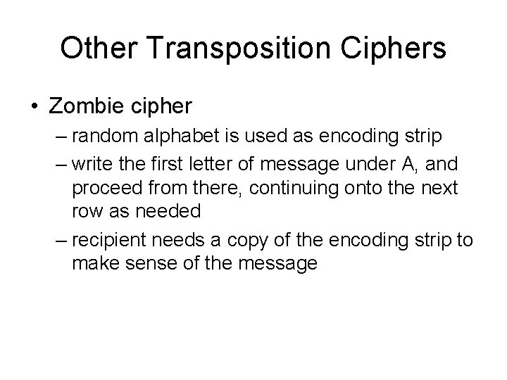 Other Transposition Ciphers • Zombie cipher – random alphabet is used as encoding strip