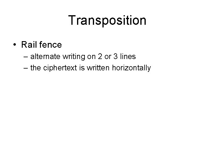 Transposition • Rail fence – alternate writing on 2 or 3 lines – the