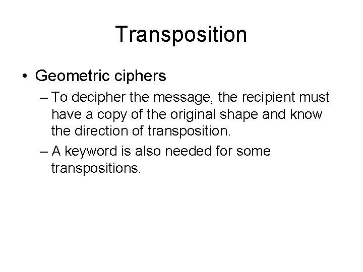 Transposition • Geometric ciphers – To decipher the message, the recipient must have a