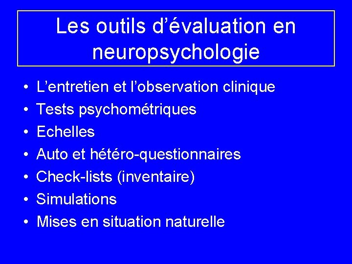 Les outils d’évaluation en neuropsychologie • • L’entretien et l’observation clinique Tests psychométriques Echelles