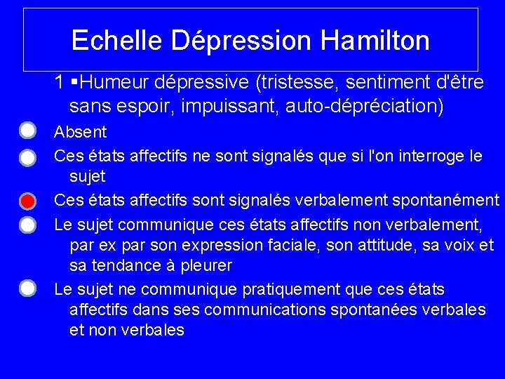 Echelle Dépression Hamilton 1 Humeur dépressive (tristesse, sentiment d'être sans espoir, impuissant, auto-dépréciation) Absent
