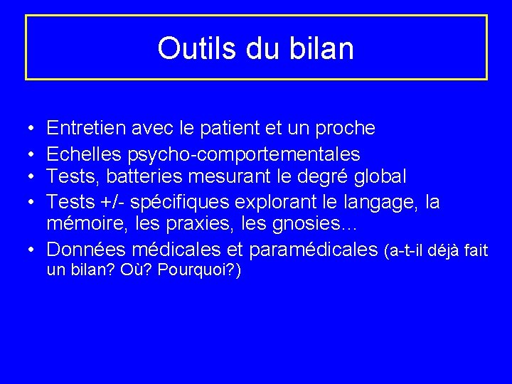 Outils du bilan • • Entretien avec le patient et un proche Echelles psycho-comportementales