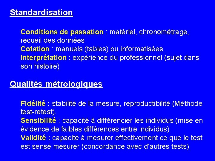 Standardisation Conditions de passation : matériel, chronométrage, recueil des données Cotation : manuels (tables)