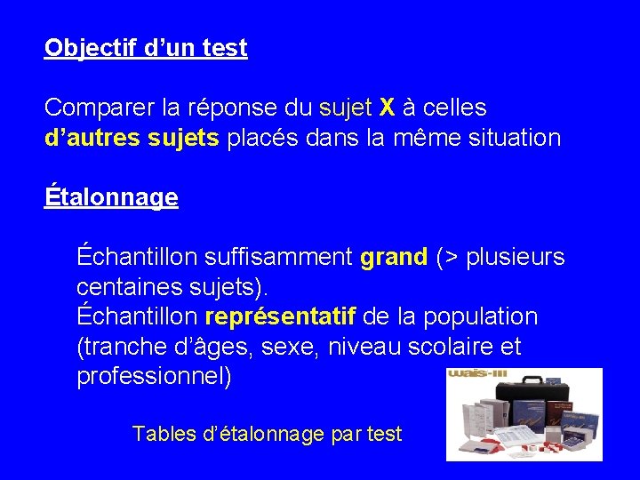 Objectif d’un test Comparer la réponse du sujet X à celles d’autres sujets placés