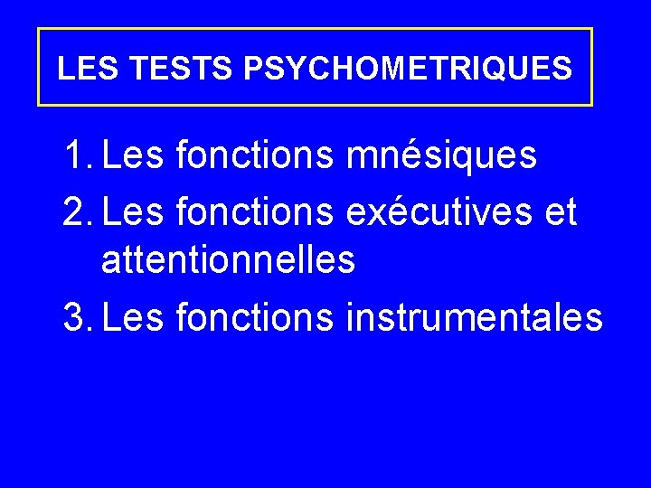 LES TESTS PSYCHOMETRIQUES 1. Les fonctions mnésiques 2. Les fonctions exécutives et attentionnelles 3.