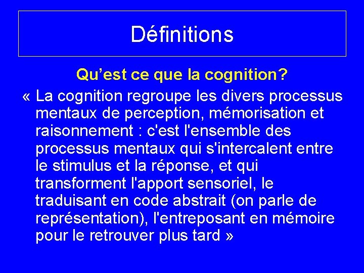 Définitions Qu’est ce que la cognition? « La cognition regroupe les divers processus mentaux