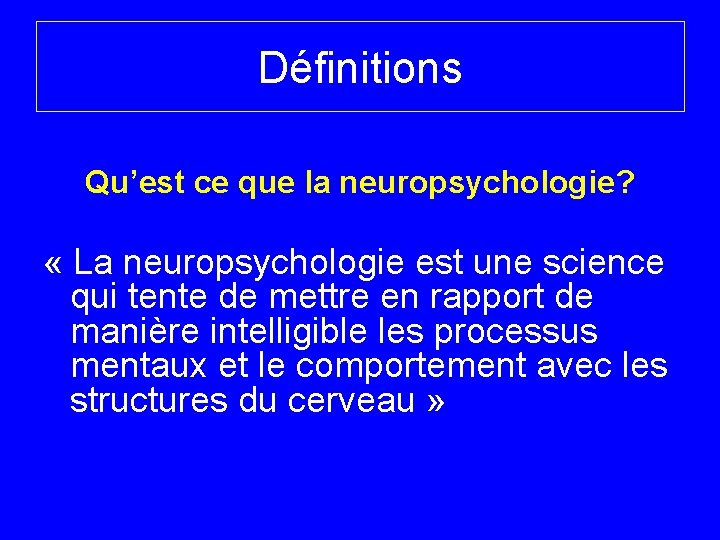 Définitions Qu’est ce que la neuropsychologie? « La neuropsychologie est une science qui tente