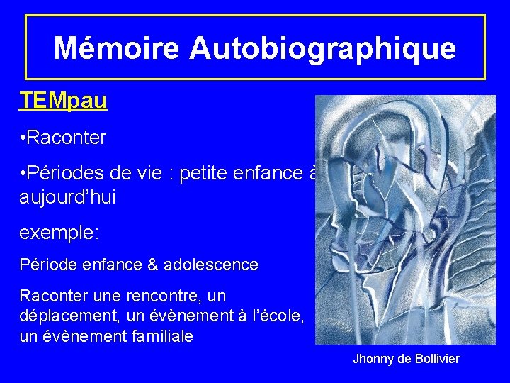 Mémoire Autobiographique TEMpau • Raconter • Périodes de vie : petite enfance à aujourd’hui