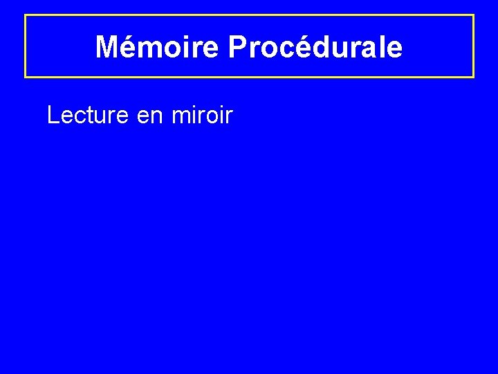 Mémoire Procédurale Lecture en miroir 
