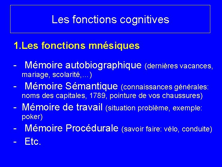 Les fonctions cognitives 1. Les fonctions mnésiques - Mémoire autobiographique (dernières vacances, mariage, scolarité,