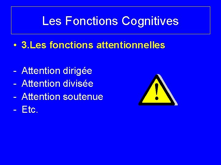 Les Fonctions Cognitives • 3. Les fonctions attentionnelles - Attention dirigée Attention divisée Attention