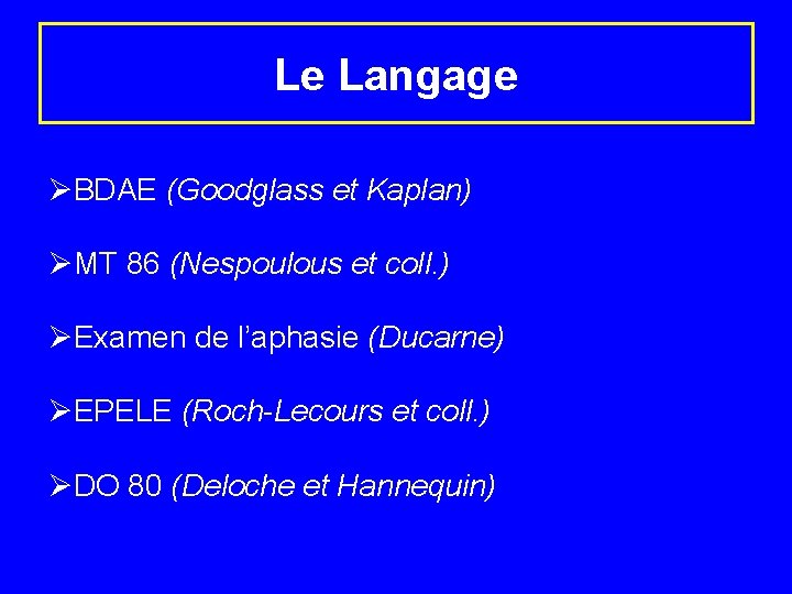 Le Langage ØBDAE (Goodglass et Kaplan) ØMT 86 (Nespoulous et coll. ) ØExamen de