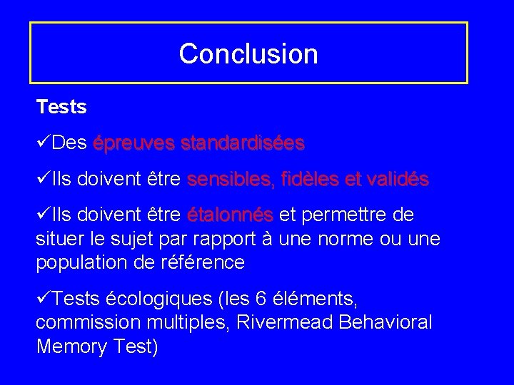 Conclusion Tests üDes épreuves standardisées üIls doivent être sensibles, fidèles et validés üIls doivent