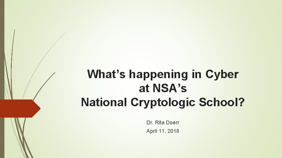 What’s happening in Cyber at NSA’s National Cryptologic School? Dr. Rita Doerr April 11,