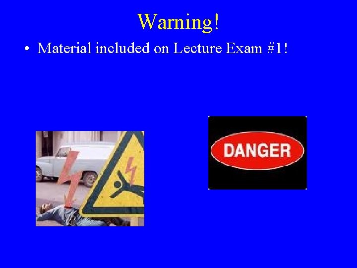 Warning! • Material included on Lecture Exam #1! 