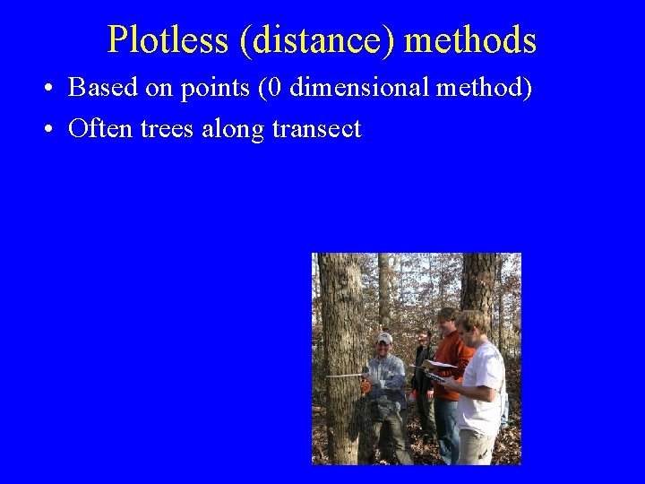 Plotless (distance) methods • Based on points (0 dimensional method) • Often trees along
